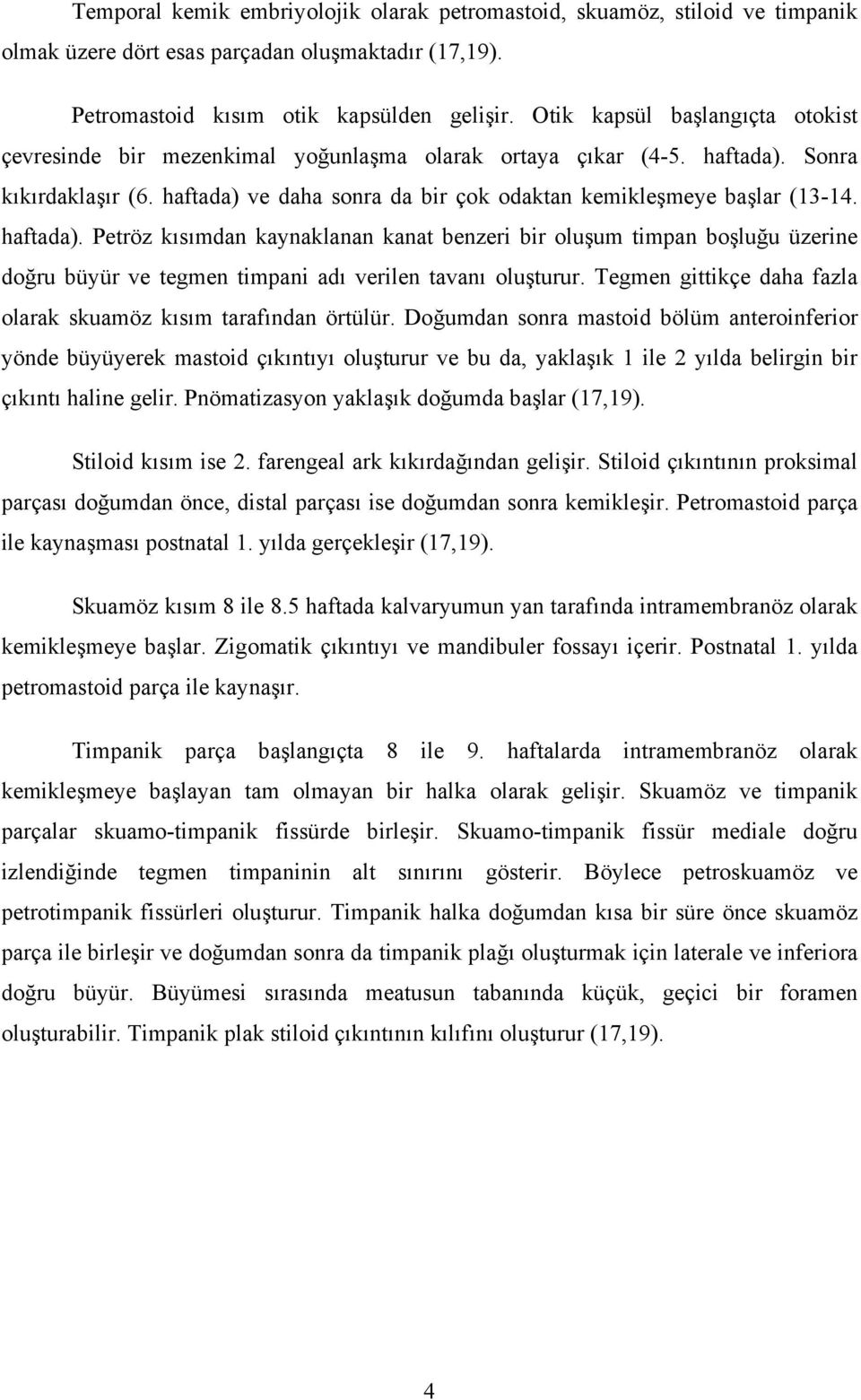 haftada). Petröz kısımdan kaynaklanan kanat benzeri bir oluşum timpan boşluğu üzerine doğru büyür ve tegmen timpani adı verilen tavanı oluşturur.