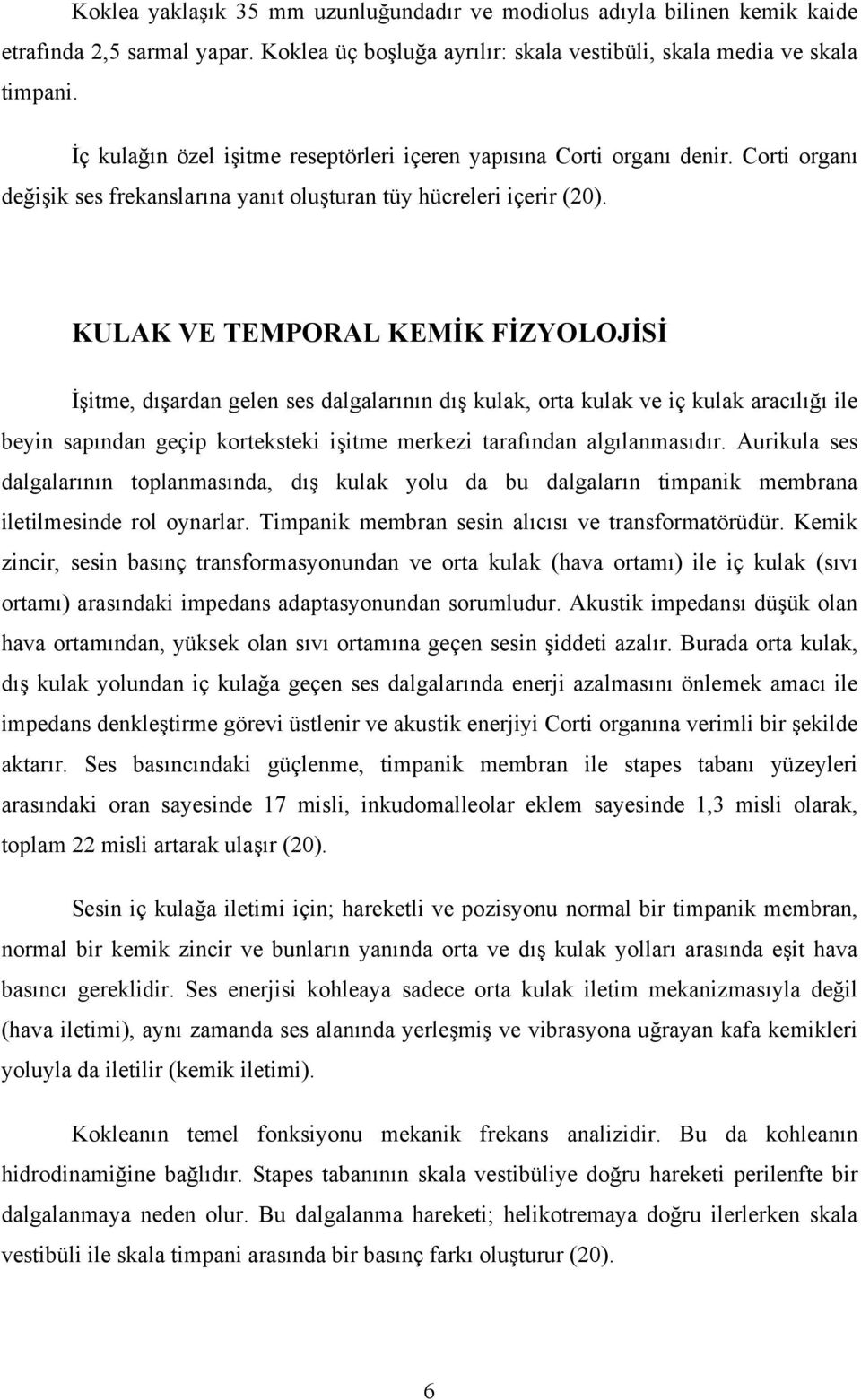 KULAK VE TEMPORAL KEMİK FİZYOLOJİSİ İşitme, dışardan gelen ses dalgalarının dış kulak, orta kulak ve iç kulak aracılığı ile beyin sapından geçip korteksteki işitme merkezi tarafından algılanmasıdır.