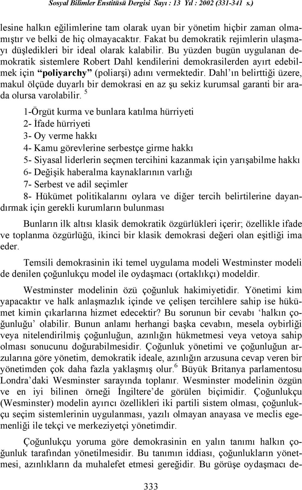 Dahl ın belirttiği üzere, makul ölçüde duyarlı bir demokrasi en az şu sekiz kurumsal garanti bir arada olursa varolabilir.