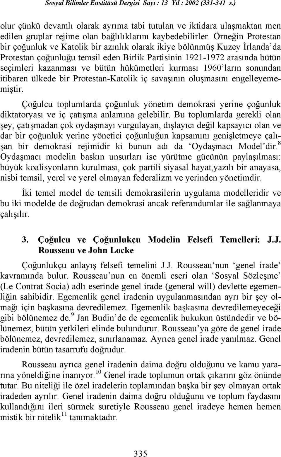 hükümetleri kurması 1960 ların sonundan itibaren ülkede bir Protestan-Katolik iç savaşının oluşmasını engelleyememiştir.