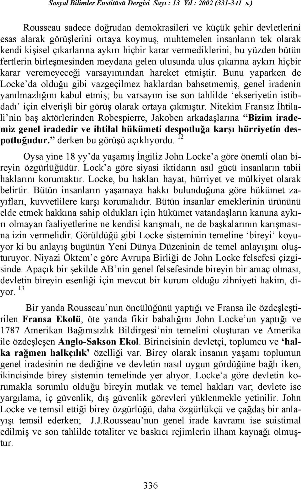 Bunu yaparken de Locke da olduğu gibi vazgeçilmez haklardan bahsetmemiş, genel iradenin yanılmazlığını kabul etmiş; bu varsayım ise son tahlilde ekseriyetin istibdadı için elverişli bir görüş olarak