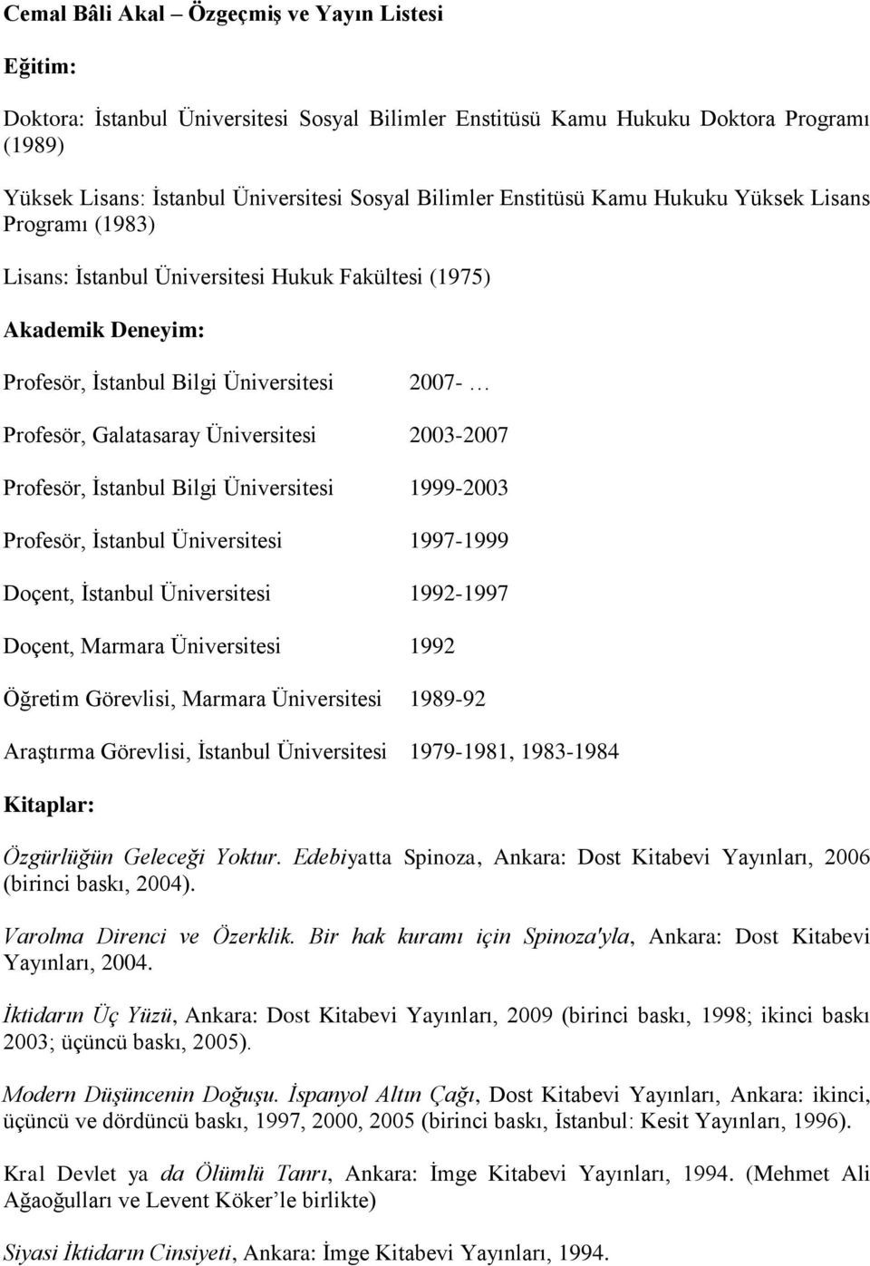 Üniversitesi 2003-2007 Profesör, İstanbul Bilgi Üniversitesi 1999-2003 Profesör, İstanbul Üniversitesi 1997-1999 Doçent, İstanbul Üniversitesi 1992-1997 Doçent, Marmara Üniversitesi 1992 Öğretim