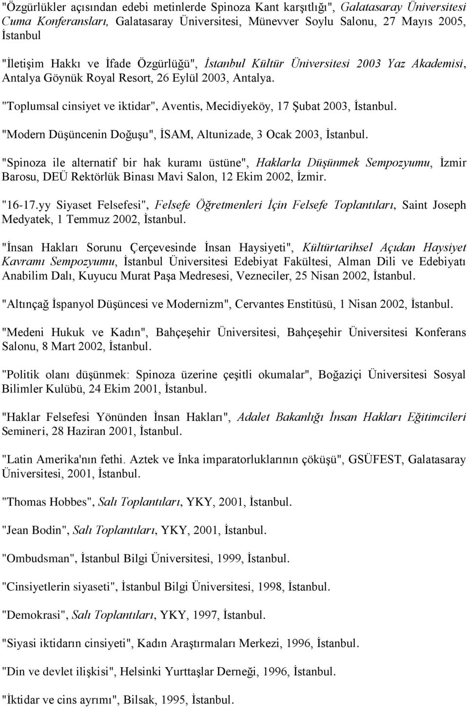 "Toplumsal cinsiyet ve iktidar", Aventis, Mecidiyeköy, 17 Şubat 2003, İstanbul. "Modern Düşüncenin Doğuşu", İSAM, Altunizade, 3 Ocak 2003, İstanbul.