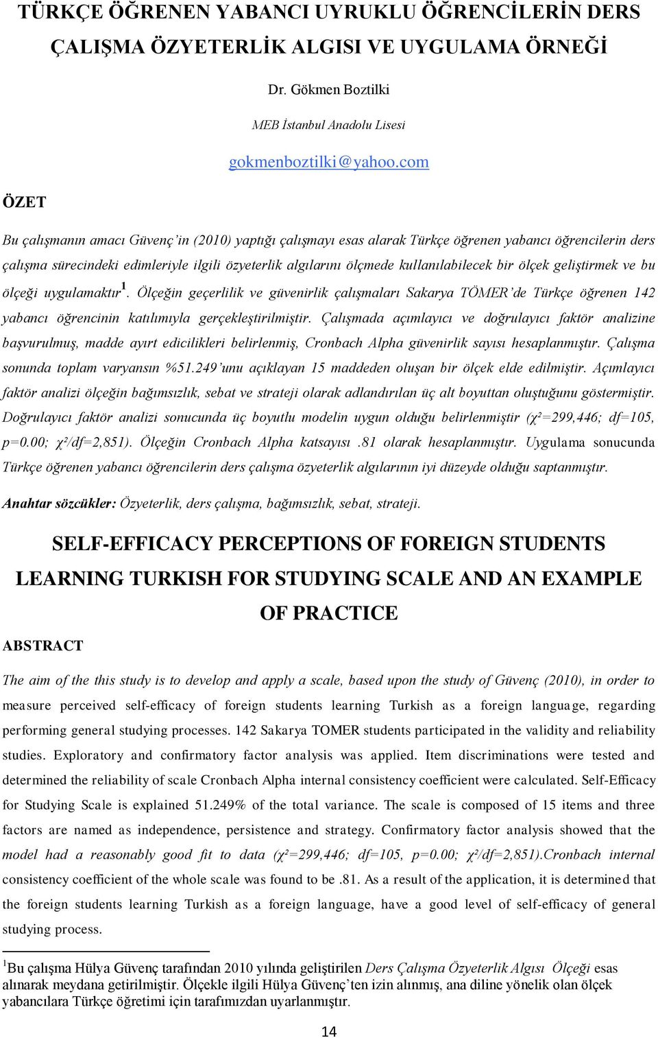 bir ölçek geliştirmek ve bu ölçeği uygulamaktır 1. Ölçeğin geçerlilik ve güvenirlik çalışmaları Sakarya TÖMER de Türkçe öğrenen 142 yabancı öğrencinin katılımıyla gerçekleştirilmiştir.