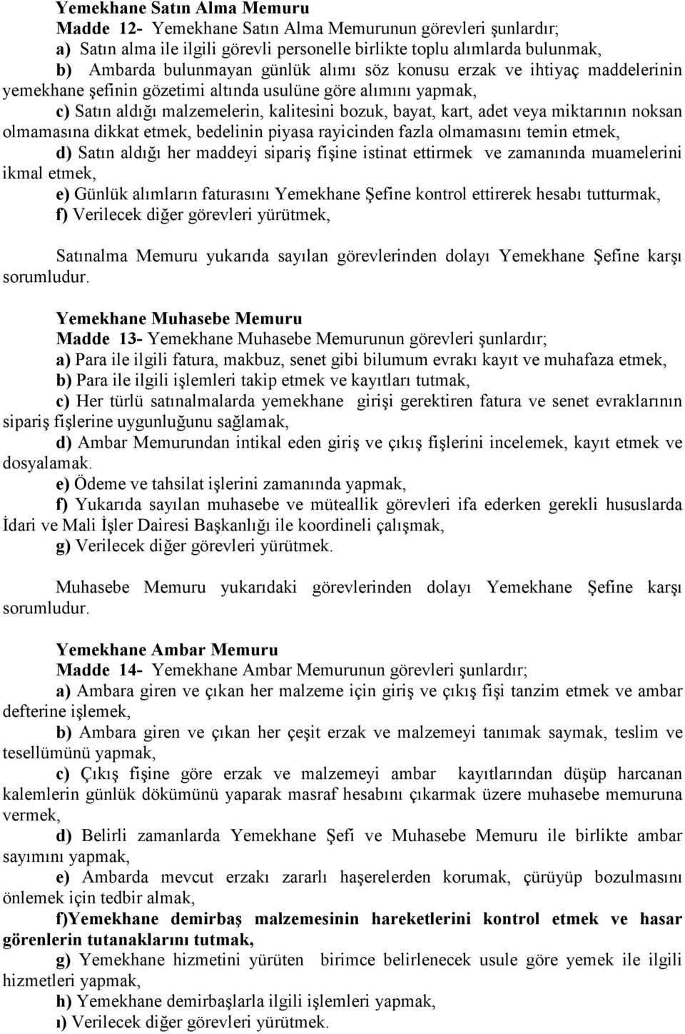 olmamasına dikkat etmek, bedelinin piyasa rayicinden fazla olmamasını temin etmek, d) Satın aldığı her maddeyi sipariş fişine istinat ettirmek ve zamanında muamelerini ikmal etmek, e) Günlük