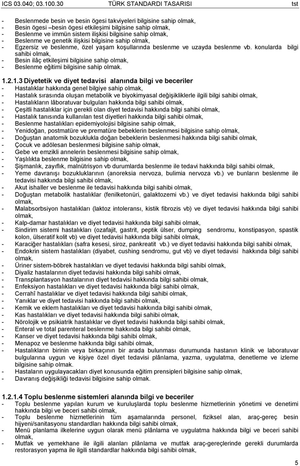 bilgisine sahip olmak, - Beslenme ve genetik ilişkisi bilgisine sahip olmak, - Egzersiz ve beslenme, özel yaşam koşullarında beslenme ve uzayda beslenme vb.