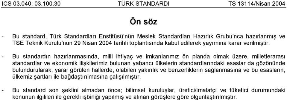 - Bu standardın hazırlanmasında, milli ihtiyaç ve imkanlarımız ön planda olmak üzere, milletlerarası standardlar ve ekonomik ilişkilerimiz bulunan yabancı ülkelerin standardlarındaki esaslar