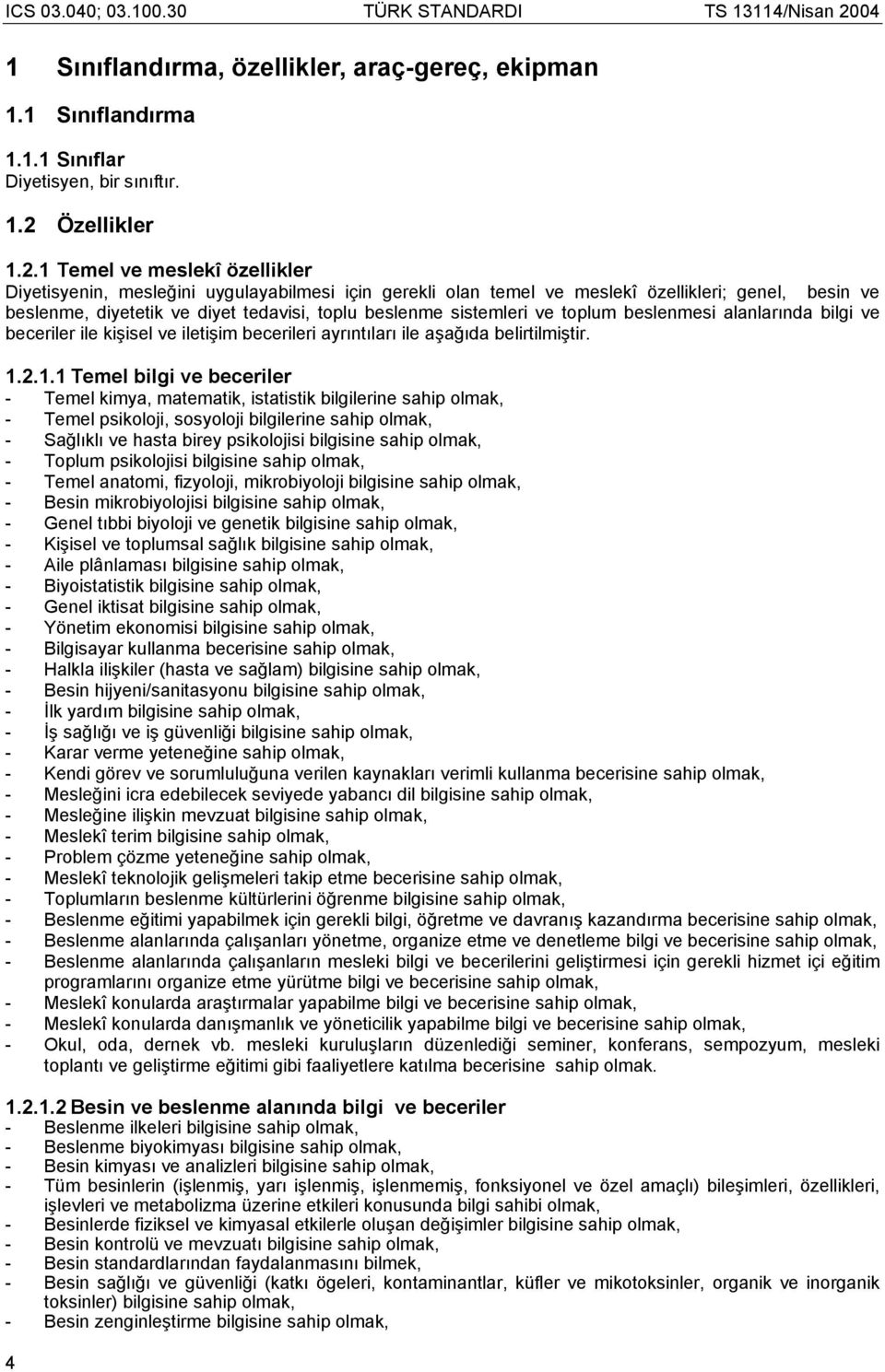 1 Temel ve meslekî özellikler Diyetisyenin, mesleğini uygulayabilmesi için gerekli olan temel ve meslekî özellikleri; genel, besin ve beslenme, diyetetik ve diyet tedavisi, toplu beslenme sistemleri