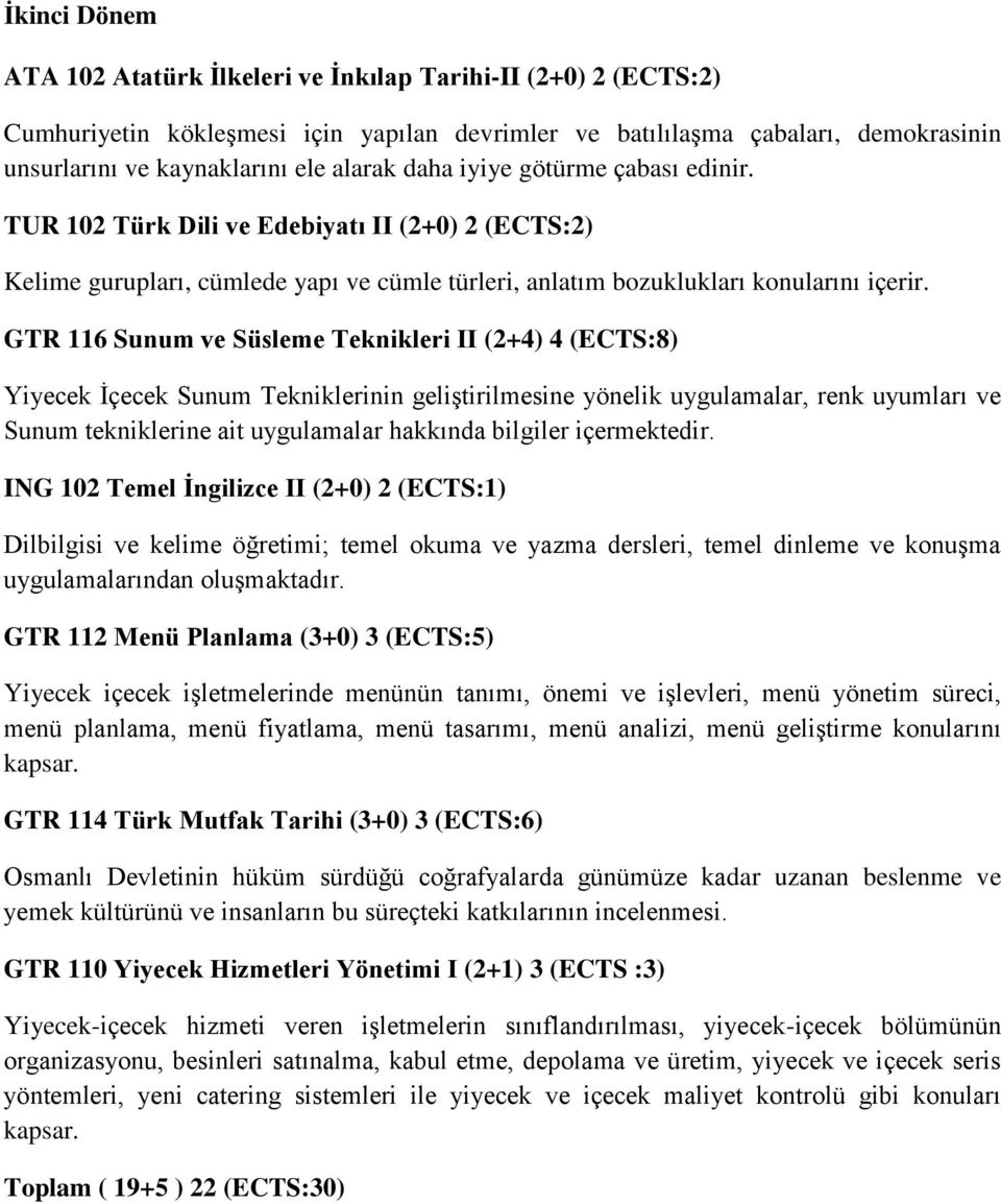 GTR 116 Sunum ve Süsleme Teknikleri II (2+4) 4 (ECTS:8) Yiyecek İçecek Sunum Tekniklerinin geliştirilmesine yönelik uygulamalar, renk uyumları ve Sunum tekniklerine ait uygulamalar hakkında bilgiler