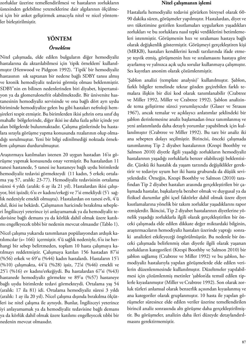 Tipik bir hemodiyaliz hastasının sık saptanan bir nedene bağlı SDBY tanısı almış ve kronik hemodiyaliz tedavisi görmüş olması beklenmiştir.