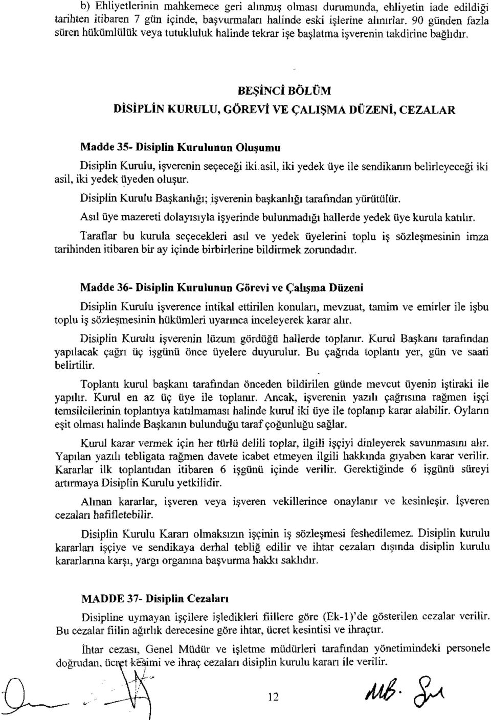 BEŞİNCİ BÖLÜM DİSİPLİN KURULU, GÖREVİ VE ÇALIŞMA DÜZENİ, CEZALAR Madde 35- Disiplin Kurulunun Oluşumu Disiplin Kurulu, işverenin seçeceği iki.