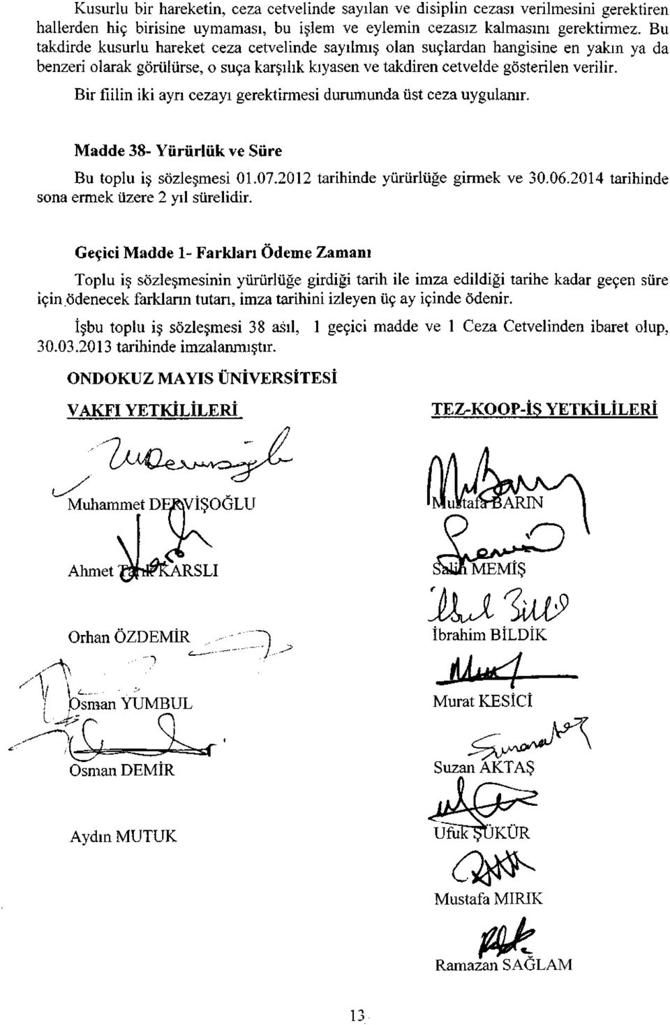 Bir fiilin iki ayrı cezayı gerektirmesi durumunda üst ceza uygulanır. Madde 38- Yürürlük ve Süre Bu toplu iş sözleşmesi 01.07.2012 tarihinde yürürlüğe girmek ve 30.06.