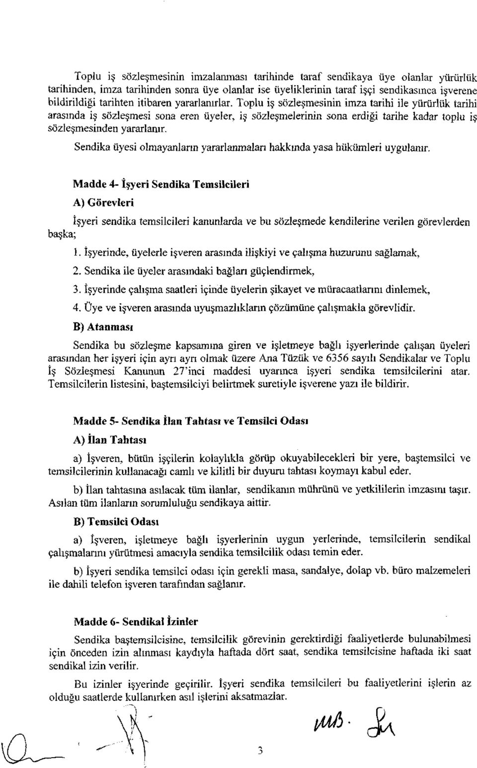 Toplu iş sözleşmesinin imza tarihi ile yürürlük tarihi arasında iş sözleşmesi sona eren üyeler, iş sözleşmelerinin sona erdiği tarihe kadar toplu iş sözleşmesinden yararlanır.