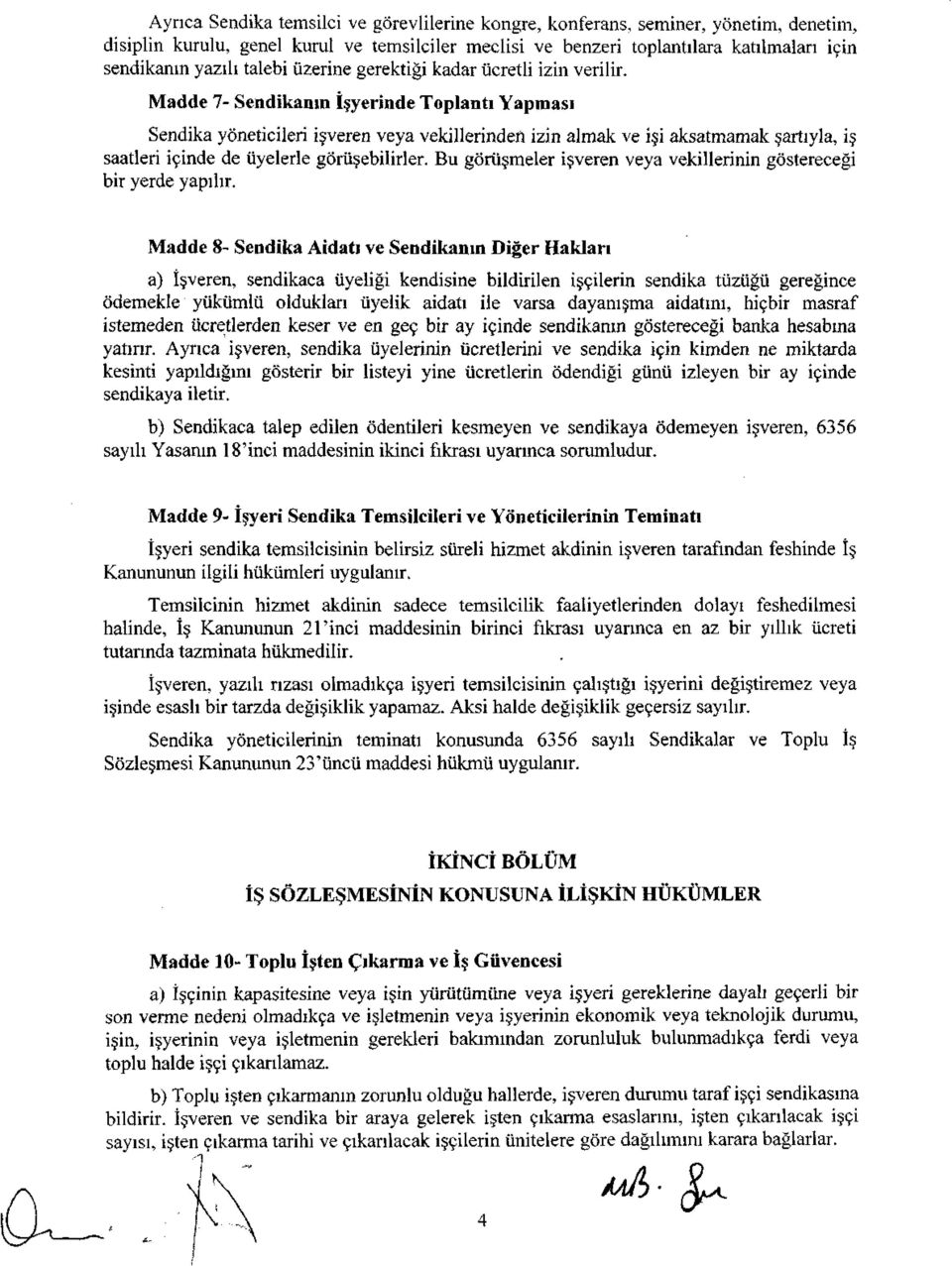 Madde 7- Sendikanın İşyerinde Toplantı Yapması Sendika yöneticileri işveren veya vekillerinden izin almak ve işi aksatmamak şartıyla, iş saatleri içinde de üyelerle görüşebilirler.