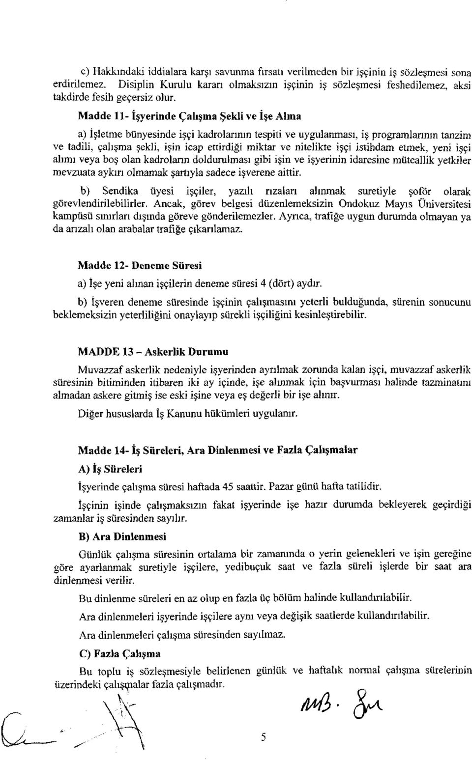 Madde 11- İşyerinde Çalışma Şekli ve İşe Alma a) İşletme bünyesinde işçi kadrolarının tespiti ve uygulanması, iş programlarının tanzim ve tadili, çalışma şekli, işin icap ettirdiği miktar ve