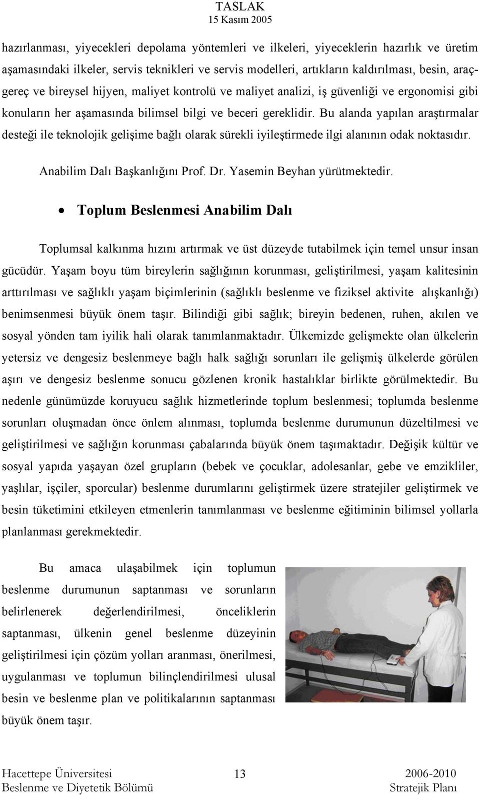 Bu alanda yapılan araştırmalar desteği ile teknolojik gelişime bağlı olarak sürekli iyileştirmede ilgi alanının odak noktasıdır. Anabilim Dalı Başkanlığını Prof. Dr. Yasemin Beyhan yürütmektedir.