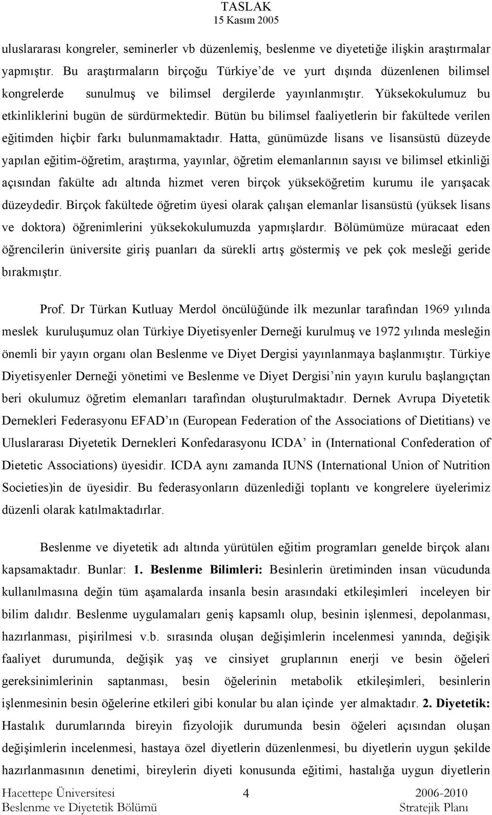 Bütün bu bilimsel faaliyetlerin bir fakültede verilen eğitimden hiçbir farkı bulunmamaktadır.