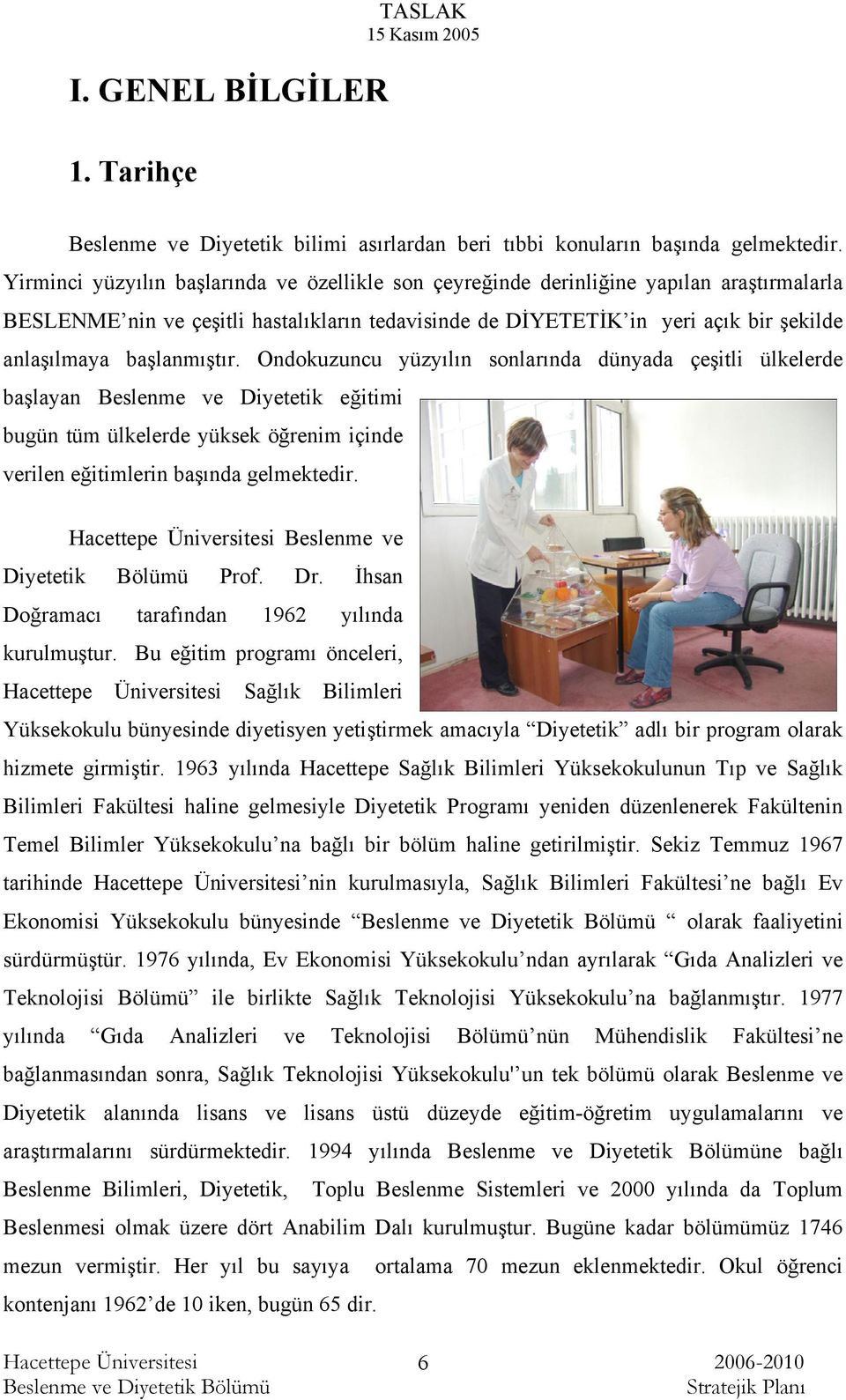 başlanmıştır. Ondokuzuncu yüzyılın sonlarında dünyada çeşitli ülkelerde başlayan Beslenme ve Diyetetik eğitimi bugün tüm ülkelerde yüksek öğrenim içinde verilen eğitimlerin başında gelmektedir.