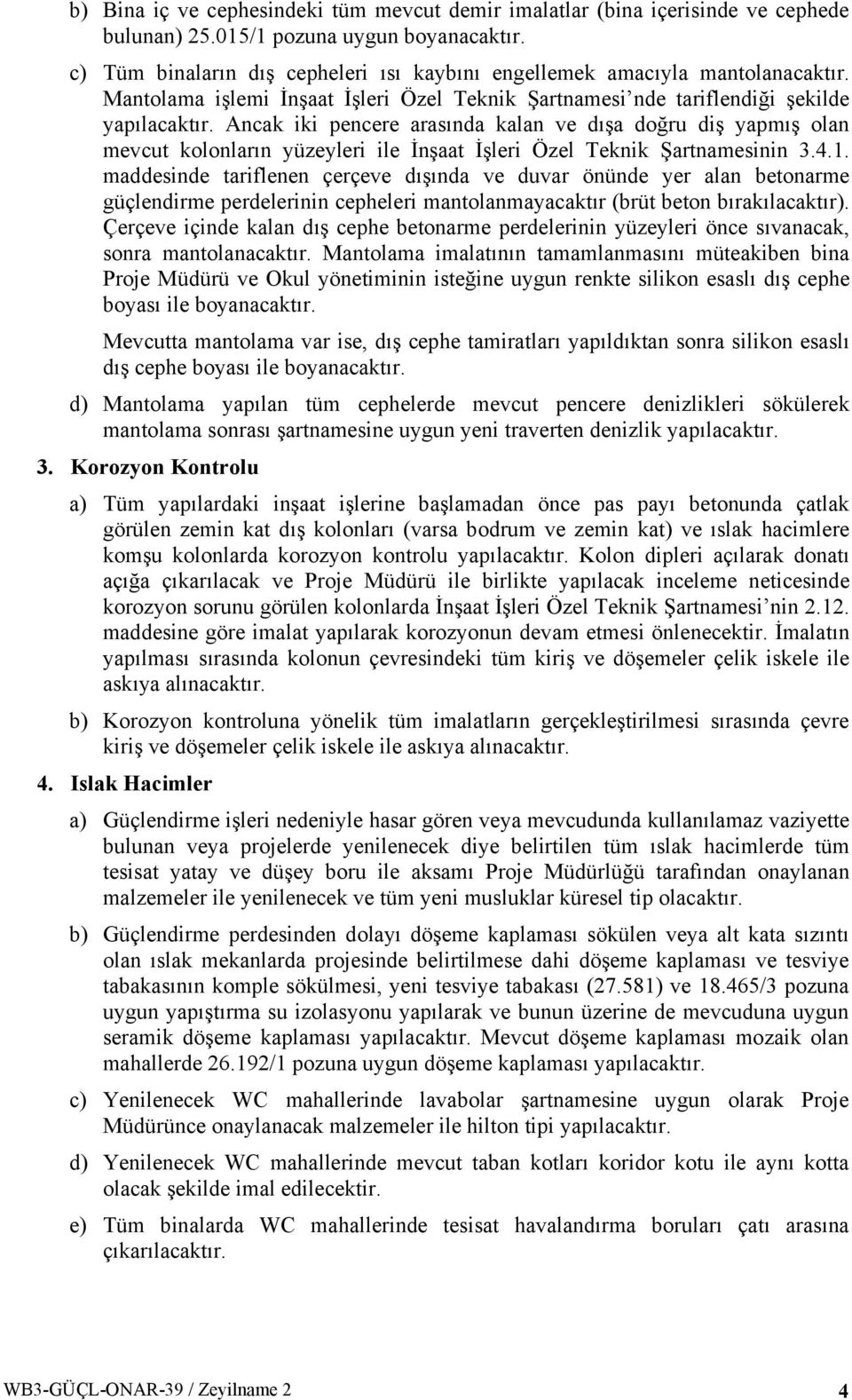 Mantolama işlemi İnşaat İşleri Özel Teknik Şartnamesi nde tariflendiği şekilde Ancak iki pencere arasında kalan ve dışa doğru diş yapmış olan mevcut kolonların yüzeyleri ile İnşaat İşleri Özel Teknik