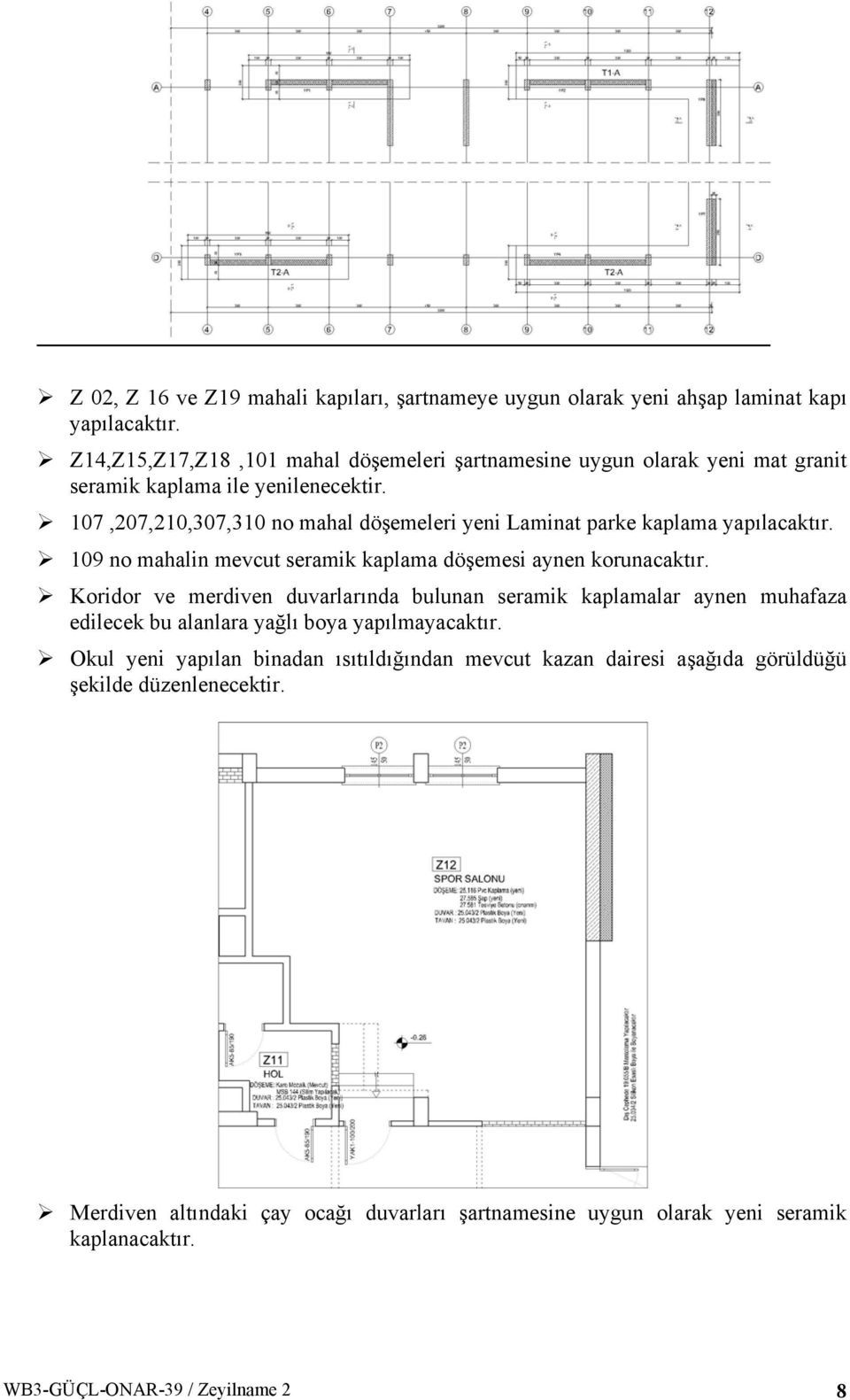 Koridor ve merdiven duvarlarında bulunan seramik kaplamalar aynen muhafaza edilecek bu alanlara yağlı boya yapılmayacaktır.