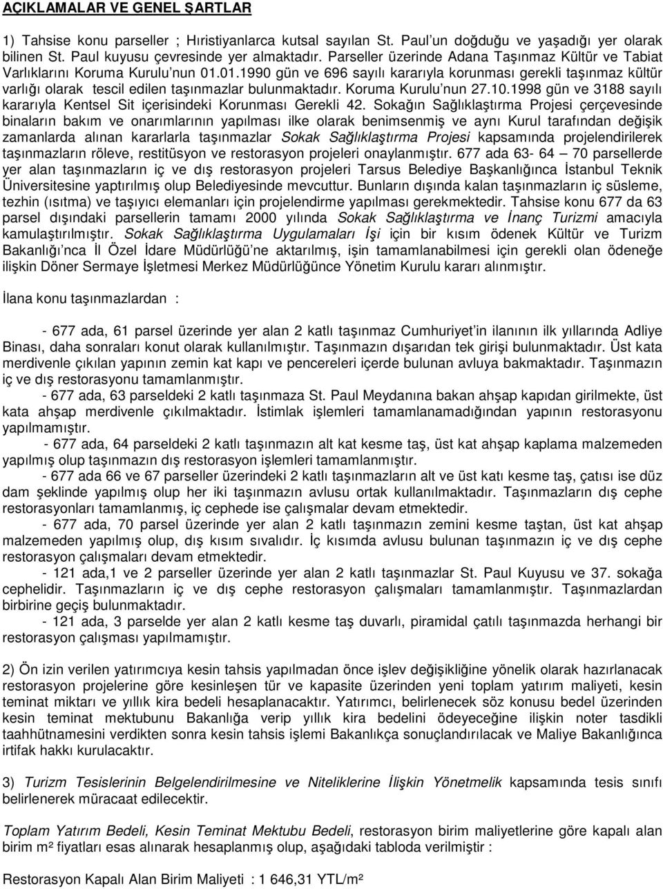 01.1990 gün ve 696 sayılı kararıyla korunması gerekli taşınmaz kültür varlığı olarak tescil edilen taşınmazlar bulunmaktadır. Koruma Kurulu nun 27.10.