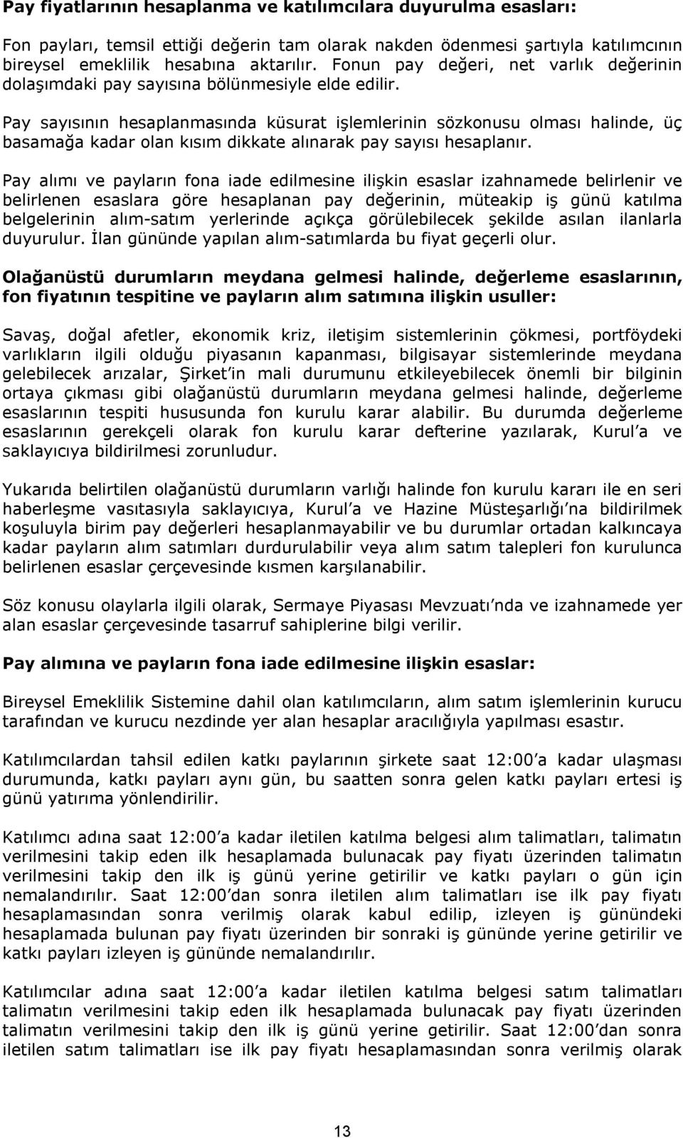 Pay sayısının hesaplanmasında küsurat işlemlerinin sözkonusu olması halinde, üç basamağa kadar olan kısım dikkate alınarak pay sayısı hesaplanır.