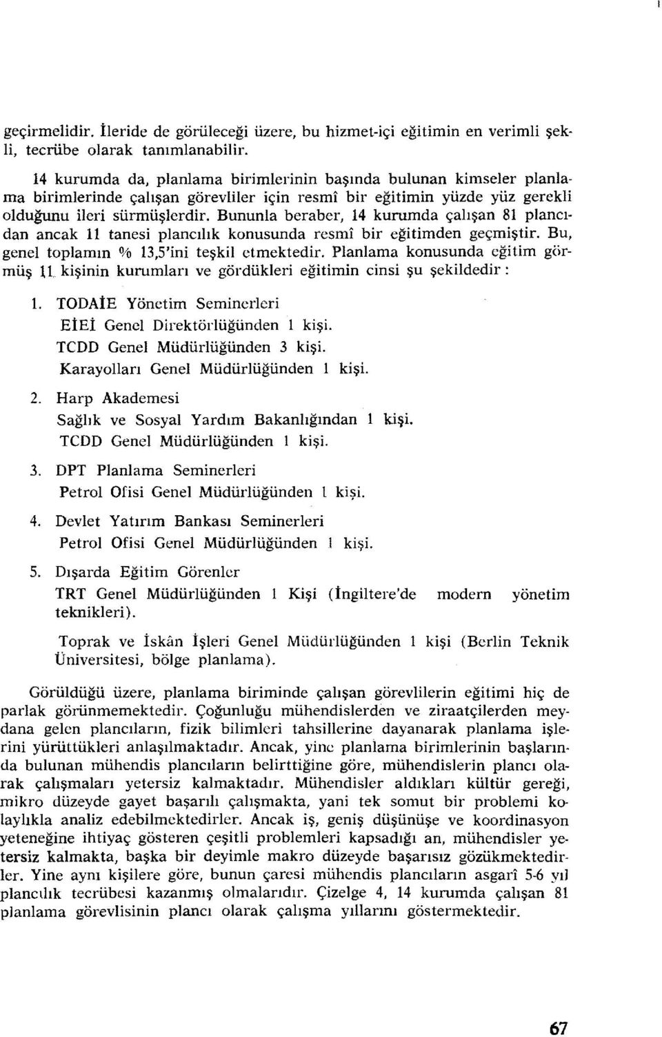 Bununla beraber, 14 kurumda çalışan 81 plancıdan ancak 11 tanes plancılık konusunda resm br eğtmden geçmştr. Bu, genel toplarnın % 13,5'İnİ teşkl etmektedr.