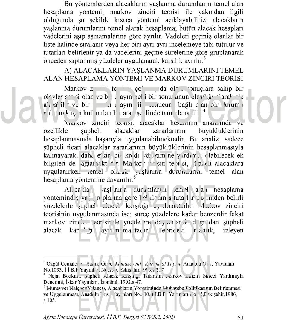 Vadeleri geçmiş olanlar bir liste halinde sıralanır veya her biri ayrı ayrı incelemeye tabi tutulur ve tutarları belirlenir ya da vadelerini geçme sürelerine göre gruplanarak önceden saptanmış