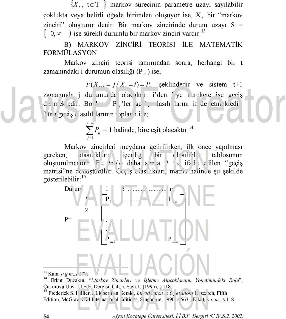 13 B) MARKOV ZİNCİRİ TEORİSİ İLE MATEMATİK FORMÜLASYON Markov zinciri teorisi tanımından sonra, herhangi bir t zamanındaki i durumun olasılığı (P ij ) ise; PX ( = j/ X = i) = P şeklindedir ve sistem