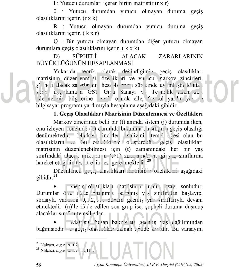 ( k x k) D) ŞÜPHELİ ALACAK ZARARLARININ BÜYÜKLÜĞÜNÜN HESAPLANMASI Yukarıda teorik olarak değindiğimiz geçiş olasılıkları matrisinin düzenlenmesi, özellikleri ve yutucu markov zincirleri, şüpheli