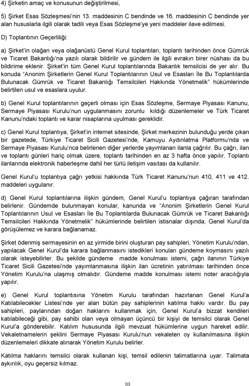 D) Toplantının Geçerliliği: a) Şirket in olağan veya olağanüstü Genel Kurul toplantıları, toplantı tarihinden önce Gümrük ve Ticaret Bakanlığı na yazılı olarak bildirilir ve gündem ile ilgili evrakın