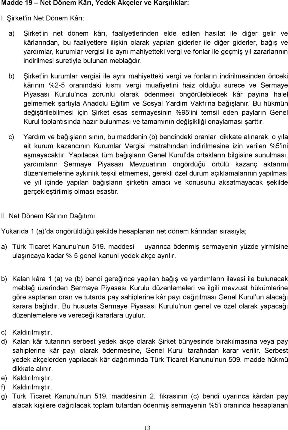 ve yardımlar, kurumlar vergisi ile aynı mahiyetteki vergi ve fonlar ile geçmiş yıl zararlarının indirilmesi suretiyle bulunan meblağdır.