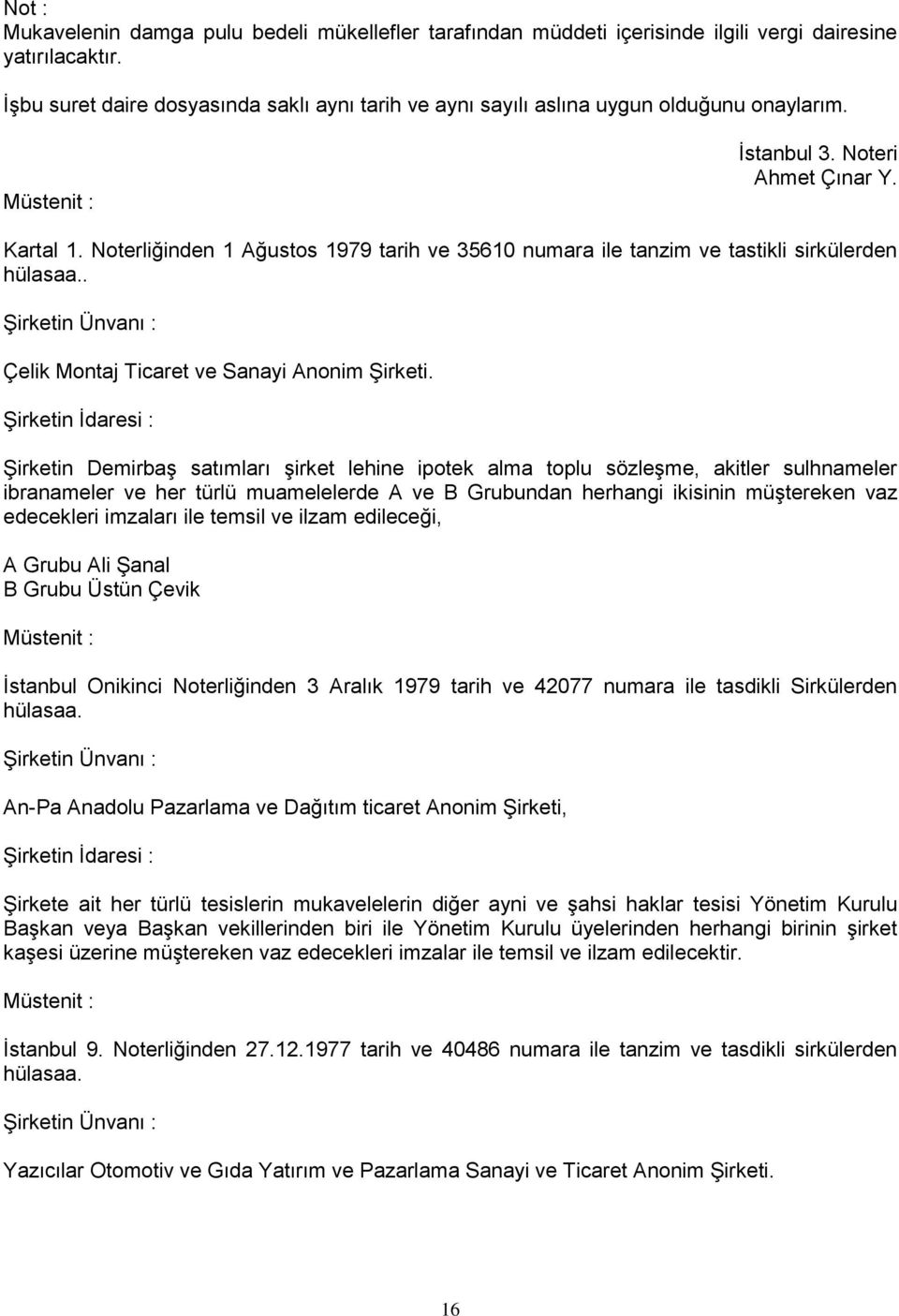 Noterliğinden 1 Ağustos 1979 tarih ve 35610 numara ile tanzim ve tastikli sirkülerden hülasaa.. Şirketin Ünvanı : Çelik Montaj Ticaret ve Sanayi Anonim Şirketi.