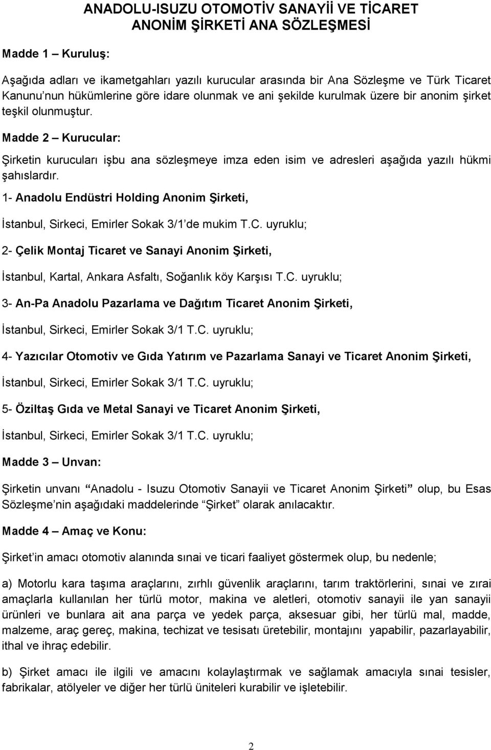 Madde 2 Kurucular: Şirketin kurucuları işbu ana sözleşmeye imza eden isim ve adresleri aşağıda yazılı hükmi şahıslardır.