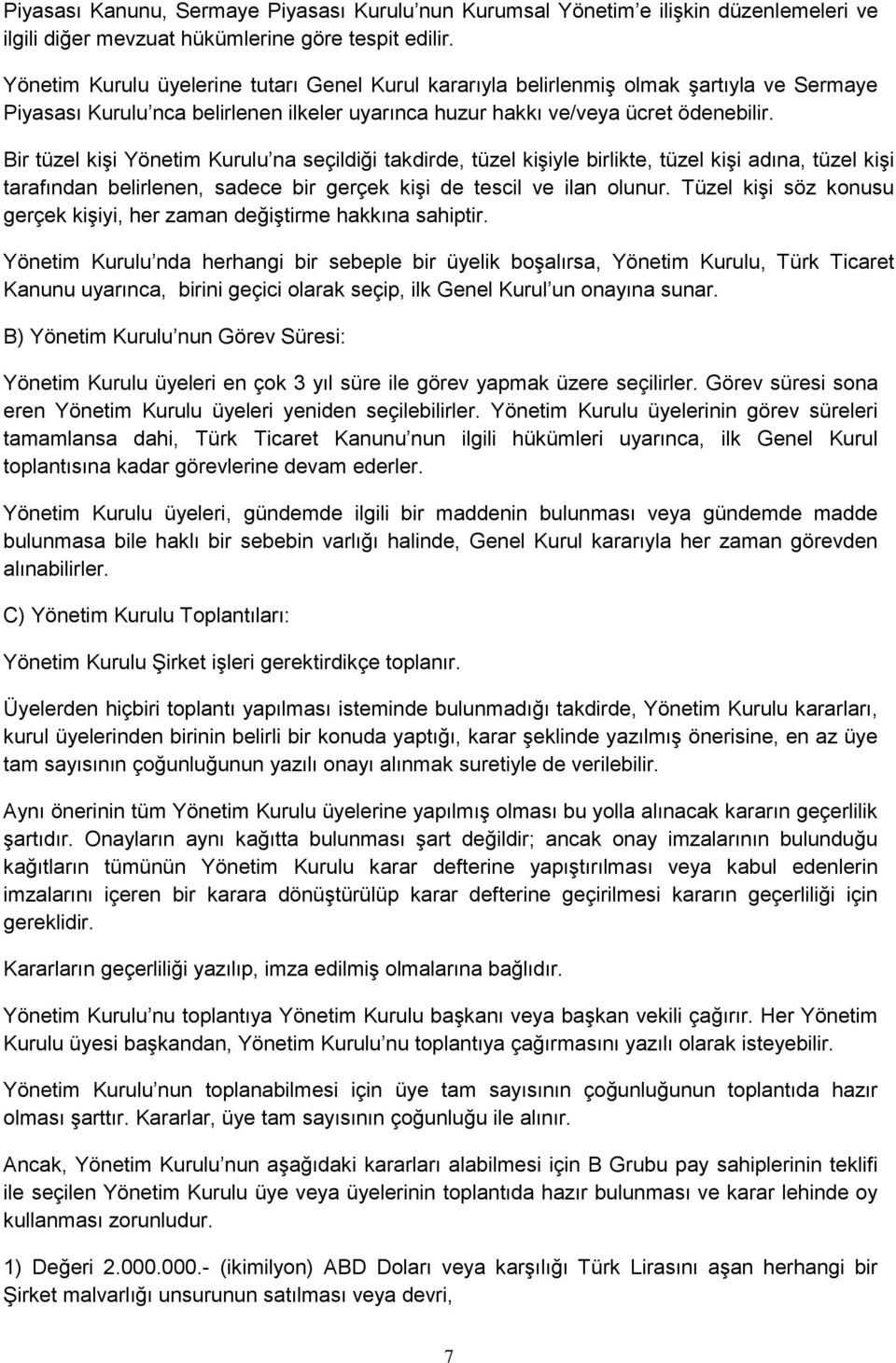 Bir tüzel kişi Yönetim Kurulu na seçildiği takdirde, tüzel kişiyle birlikte, tüzel kişi adına, tüzel kişi tarafından belirlenen, sadece bir gerçek kişi de tescil ve ilan olunur.