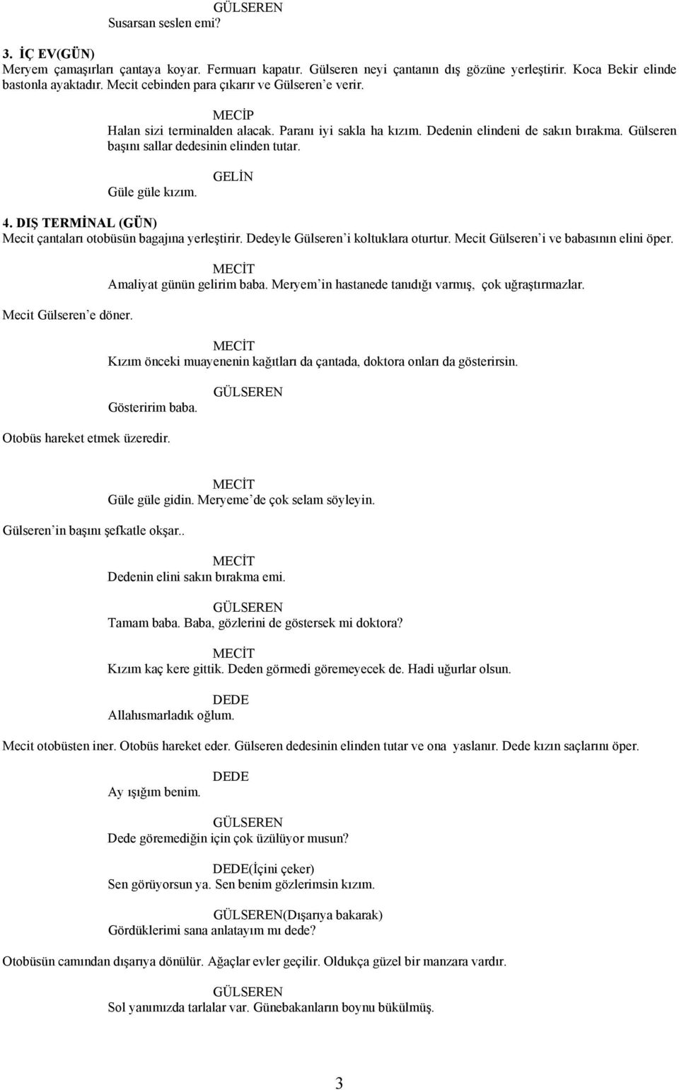 Güle güle kızım. GELİN 4. DIŞ TERMİNAL (GÜN) Mecit çantaları otobüsün bagajına yerleştirir. Dedeyle Gülseren i koltuklara oturtur. Mecit Gülseren i ve babasının elini öper. Mecit Gülseren e döner.