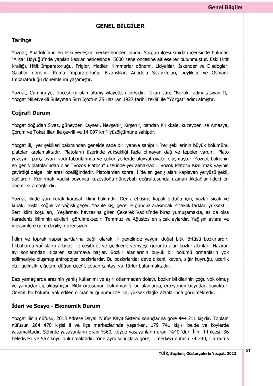 Eski Hitit Krallığı, Hitit İmparatorluğu, Frigler, Medler, Kimmerler dönemi, Lidyalılar, İskender ve Diadoglar, Galatlar dönemi, Roma İmparatorluğu, Bizanslılar, Anadolu Selçukluları, beylikler ve