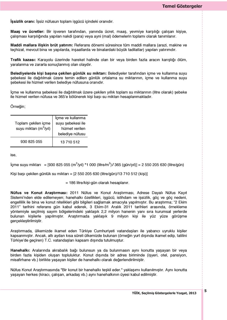 Maddi mallara ilişkin brüt yatırım: Referans dönemi süresince tüm maddi mallara (arazi, makine ve teçhizat, mevcut bina ve yapılarda, inşaatlarda ve binalardaki büyük tadilatlar) yapılan yatırımdır.