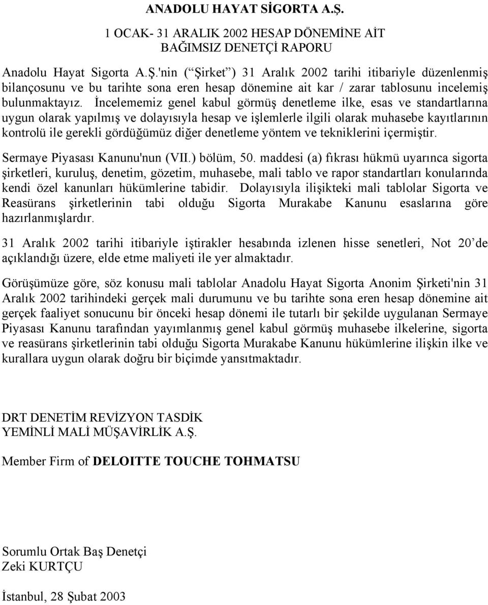 İncelememiz genel kabul görmüş denetleme ilke, esas ve standartlarına uygun olarak yapılmış ve dolayısıyla hesap ve işlemlerle ilgili olarak muhasebe kayıtlarının kontrolü ile gerekli gördüğümüz