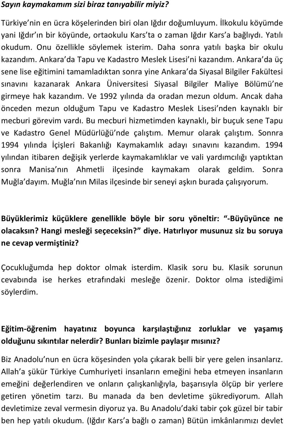 Ankara da üç sene lise eğitimini tamamladıktan sonra yine Ankara da Siyasal Bilgiler Fakültesi sınavını kazanarak Ankara Üniversitesi Siyasal Bilgiler Maliye Bölümü ne girmeye hak kazandım.