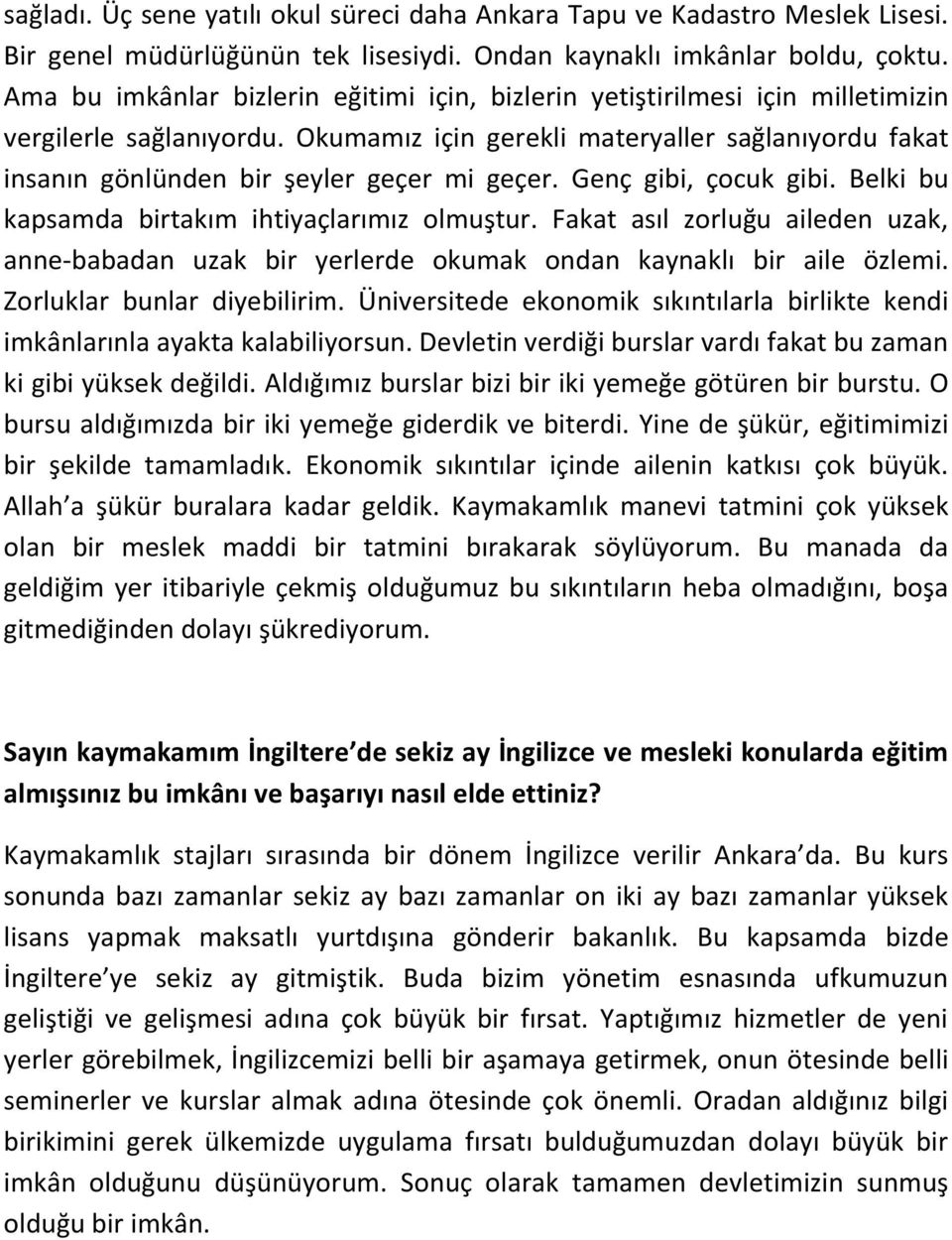 Okumamız için gerekli materyaller sağlanıyordu fakat insanın gönlünden bir şeyler geçer mi geçer. Genç gibi, çocuk gibi. Belki bu kapsamda birtakım ihtiyaçlarımız olmuştur.