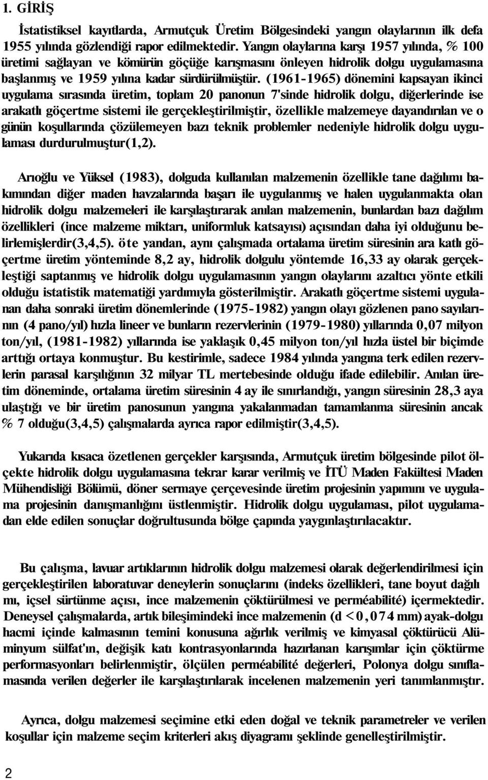 (1961-1965) dönemini kapsayan ikinci uygulama sırasında üretim, toplam 20 panonun 7'sinde hidrolik dolgu, diğerlerinde ise arakatlı göçertme sistemi ile gerçekleştirilmiştir, özellikle malzemeye