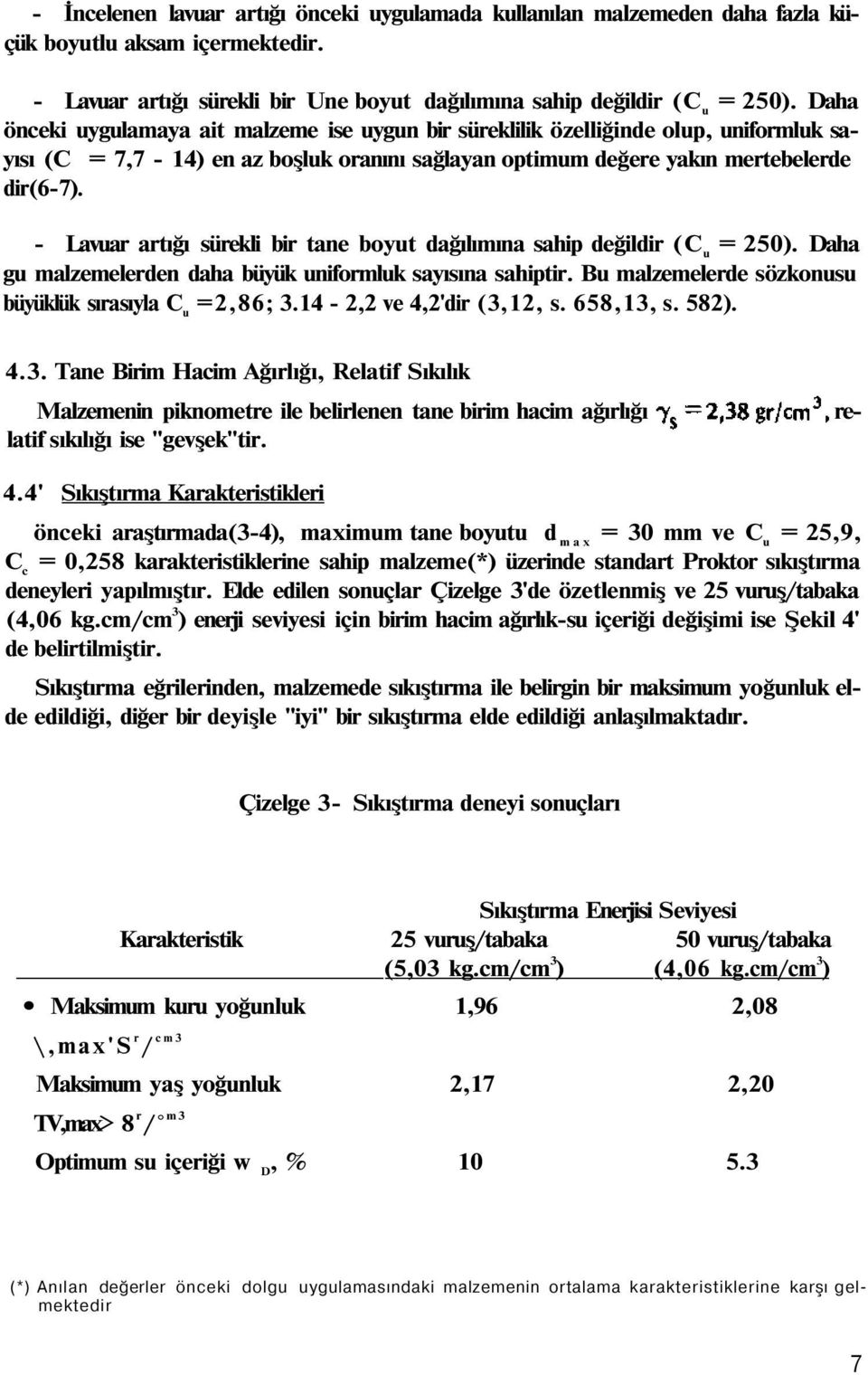 - Lavuar artığı sürekli bir tane boyut dağılımına sahip değildir (C u = 250). Daha gu malzemelerden daha büyük uniformluk sayısına sahiptir. Bu malzemelerde sözkonusu büyüklük sırasıyla C u =2,86; 3.