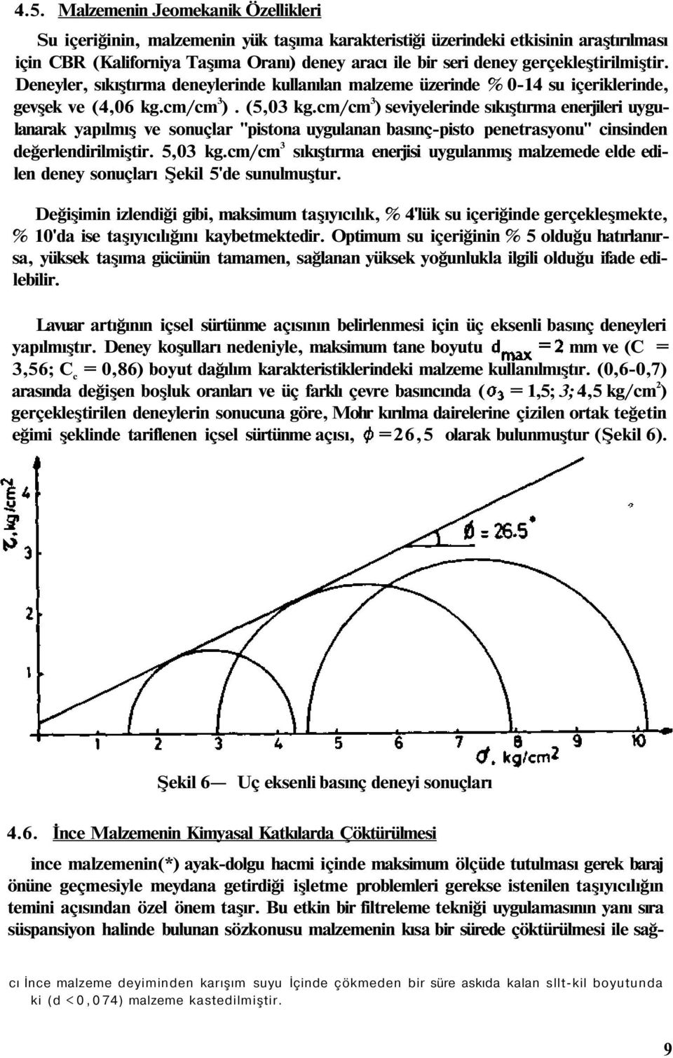 cm/cm 3 ) seviyelerinde sıkıştırma enerjileri uygulanarak yapılmış ve sonuçlar "pistona uygulanan basınç-pisto penetrasyonu" cinsinden değerlendirilmiştir. 5,03 kg.