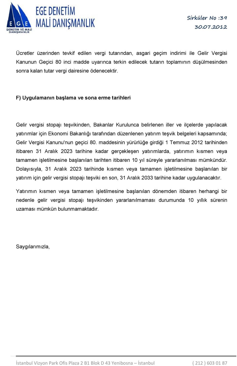 F) Uygulamanın başlama ve sona erme tarihleri Gelir vergisi stopajı teşvikinden, Bakanlar Kurulunca belirlenen iller ve ilçelerde yapılacak yatırımlar için Ekonomi Bakanlığı tarafından düzenlenen