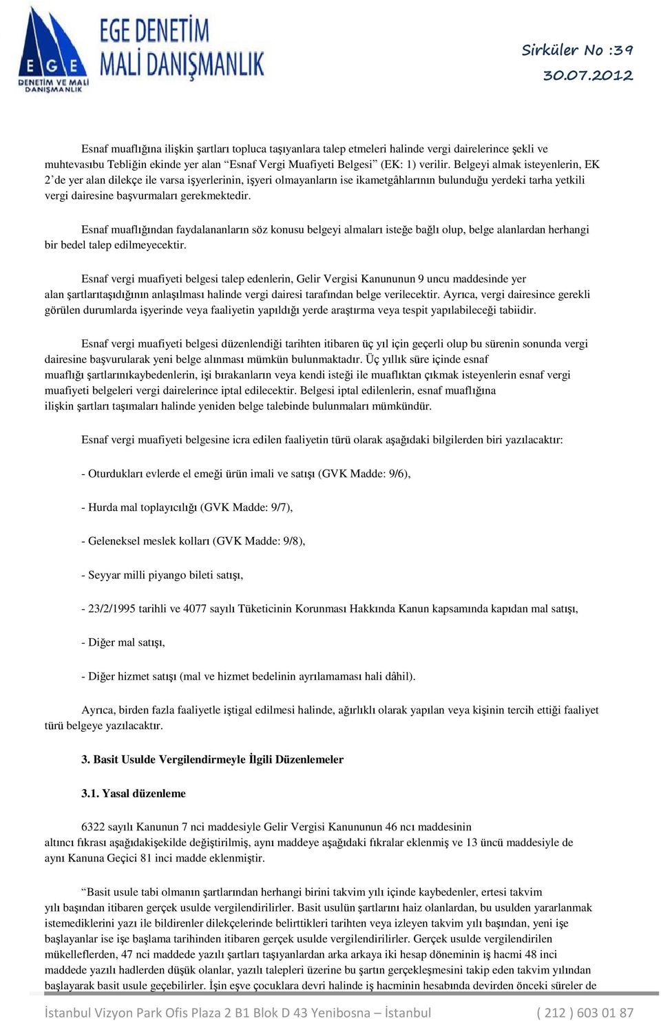 Esnaf muaflığından faydalananların söz konusu belgeyi almaları isteğe bağlı olup, belge alanlardan herhangi bir bedel talep edilmeyecektir.