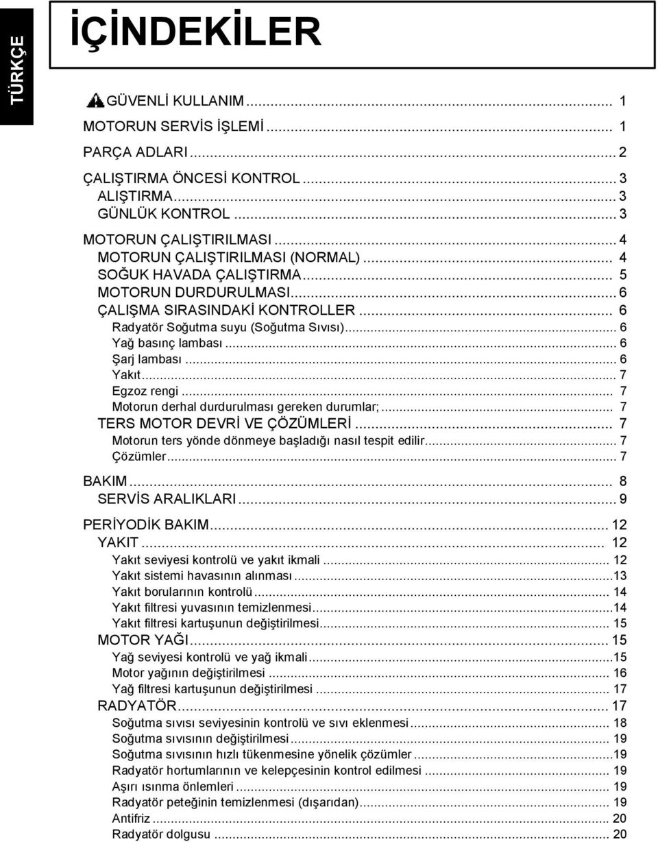 .. 7 Egzoz rengi... 7 Motorun derhal durdurulması gereken durumlar;... 7 TERS MOTOR DEVRİ VE ÇÖZÜMLERİ... 7 Motorun ters yönde dönmeye başladığı nasıl tespit edilir... 7 Çözümler... 7 BAKIM.