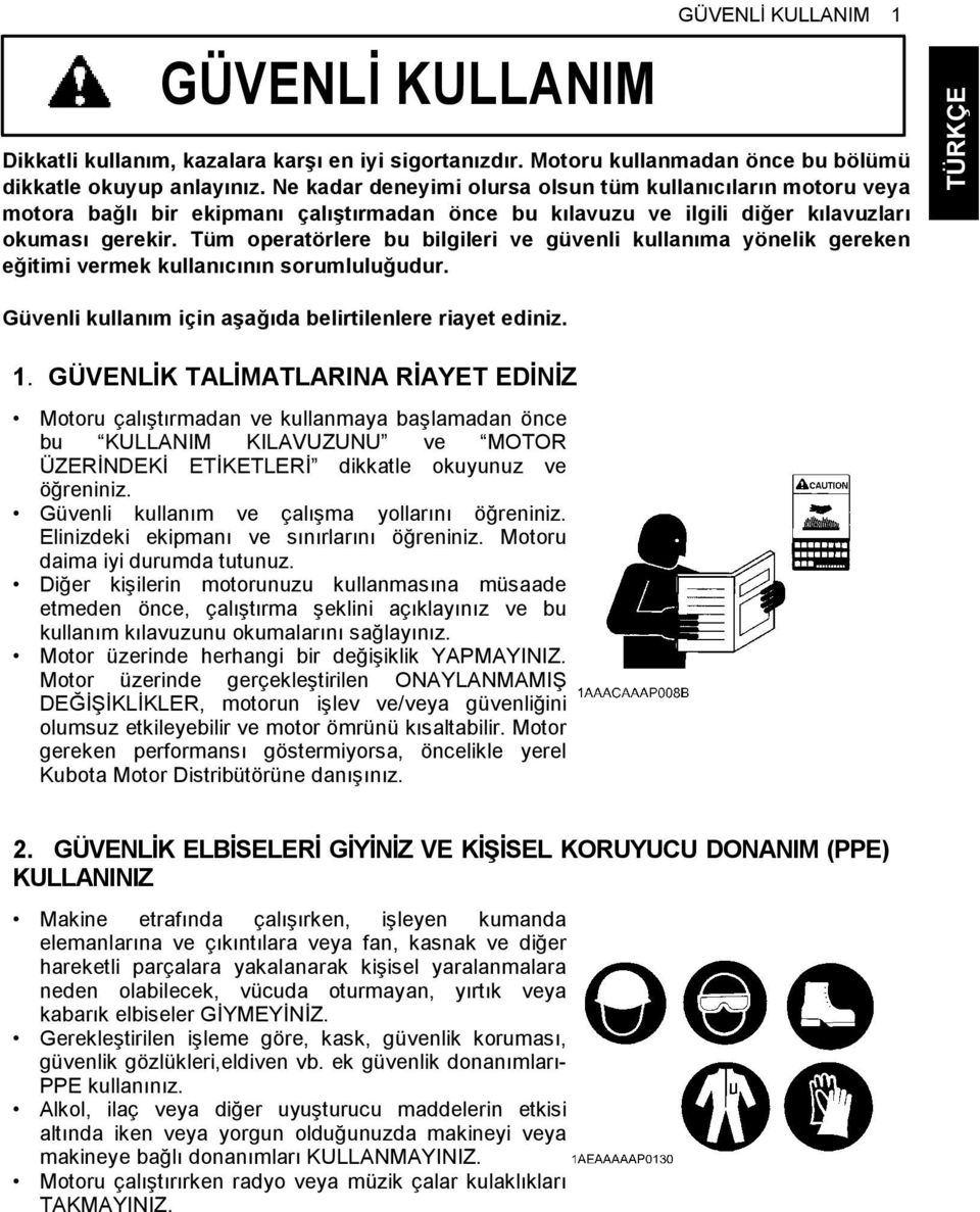 Tüm operatörlere bu bilgileri ve güvenli kullanıma yönelik gereken eğitimi vermek kullanıcının sorumluluğudur. Güvenli kullanım için aşağıda belirtilenlere riayet ediniz. 1.