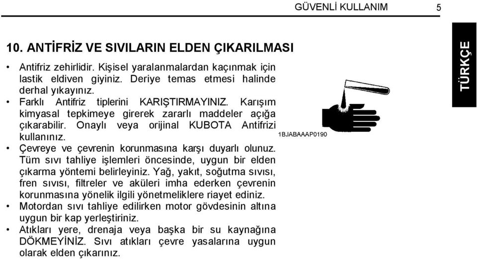 Çevreye ve çevrenin korunmasına karşı duyarlı olunuz. Tüm sıvı tahliye işlemleri öncesinde, uygun bir elden çıkarma yöntemi belirleyiniz.