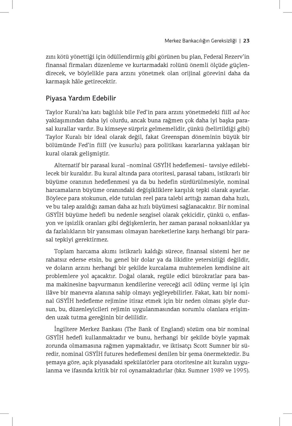 Piyasa Yardım Edebilir Taylor Kuralı na katı bağlılık bile Fed in para arzını yönetmedeki fiilî ad hoc yaklaşımından daha iyi olurdu, ancak buna rağmen çok daha iyi başka parasal kurallar vardır.